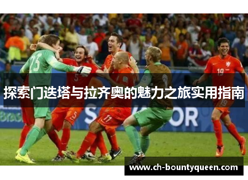 探索门迭塔与拉齐奥的魅力之旅实用指南 探索门迭塔与拉齐奥的魅力之旅实用指南