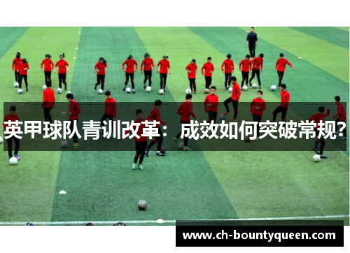 英甲球队青训改革：成效如何突破常规？