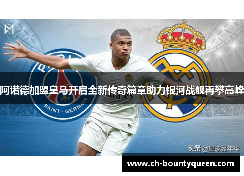 阿诺德加盟皇马开启全新传奇篇章助力银河战舰再攀高峰 阿诺德加盟皇马开启全新传奇篇章助力银河战舰再攀高峰